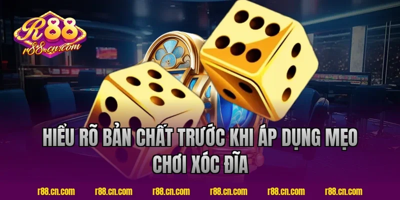 Hiểu Rõ Bản Chất Trước Khi Áp Dụng Mẹo Chơi Xóc Đĩa Tại R88